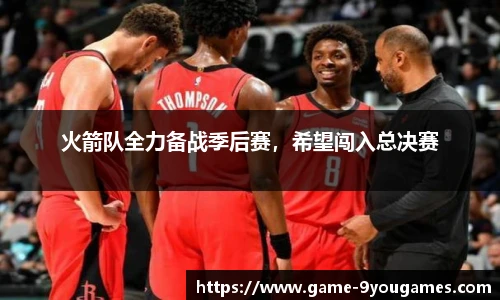 火箭队全力备战季后赛，希望闯入总决赛