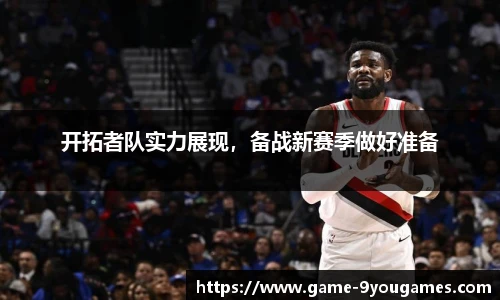 开拓者队实力展现，备战新赛季做好准备